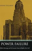 Power Failure: Politics, Patronage, And the Economic Future of Buffalo, New York