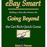 eBay Smart - Building A Real eBay Business by Going Beyond the Get Rich Quick Game