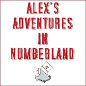 Alex's Adventures in Numberland: Dispatches from the Wonderful World of Mathematics | [Alex Bellos]