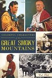 Colorful Characters of the Great Smoky Mountains (The History Press)