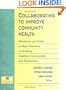 Collaborating to Improve Community Health: Workbook and Guide to Best Practices in Creating Healthier Communities and Populations (Leadership Center Publication Series)