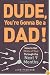 Dude, You're Gonna Be a Dad!: How to Get (Both of You) Through the Next 9 Months
