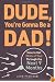 Dude, You're Gonna Be a Dad!: How to Get (Both of You) Through the Next 9 Months