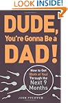 Dude, You're Gonna Be a Dad!: How to...