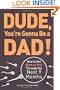 Dude, You're Gonna Be a Dad!: How to Get (Both of You) Through the Next 9 Months