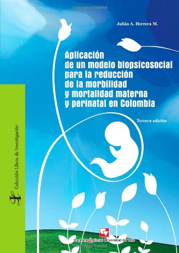 Aplicación de un Modelo Biopsicosocial para la Reducción de la Morbilidad y Mortalidad Materna y Perinatal en Colombia (Spanish Edition)