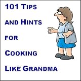 101 Tips and Hints for Cooking Like Grandma