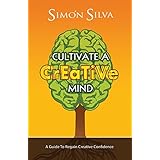 cultivate a creative mind a guide to regain creative confidence