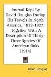 Journal Kept By David Douglas During His Travels In North America, 1823-1827: Together With A Description Of Thirty-Three Species Of American Oaks (1914)