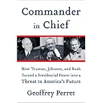 Commander in Chief: How Truman, Johnson, and Bush Turned a Presidential Power into a Threat to America's Future book cover