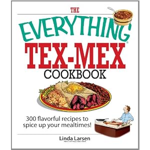 The Everything Tex-Mex Cookbook: 300 Flavorful Recipes to Spice Up Your Mealtimes! (Everything®)