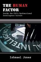 The Human Factor: Inside the CIA's Dysfunctional Intelligence Culture