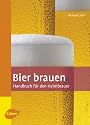 Bier brauen: Handbuch f&uuml;r den Heimbrauer