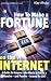 How to Make a Fortune on the Internet: A Guide for Anyone Who Wants to Create a Massive - and Passive - Income for Life