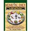 The Kemetic Diet: Food For Body, Mind and Soul, A Holistic Health Guide Based on Ancient Egyptian Medical Teachings
