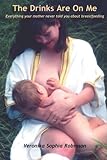The drinks are on me : everything your mother never told you about breastfeeding