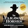 The Faraway Horses: The Adventures and Wisdom of America's Most Renowned Horsemen