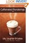 Caffeinated Ponderings: On Life, Laughter and Lattes