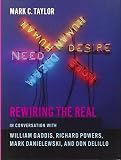Rewiring the real : in conversation with William Gaddis, Richard Powers, Mark Danielewski, and Don DeLillo