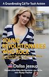 Young Revolutionaries Who Rock: An Insider's Guide to Saving the World One Revolution at a Time