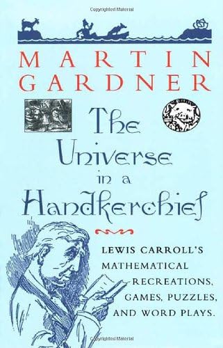 The Universe in a Handkerchief: Lewis Carroll’s Mathematical Recreations, Games, Puzzles, and Word Plays