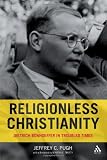 Religionless Christianity: Dietrich Bonhoeffer in Troubled Times