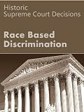 Race Based Discrimination: Historic Supreme Court Decisions (LandMark Case Law)