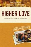 Higher Love Participant's Guide 10-Pack: Discovering God's Design for Your Marriage (Essentials of Marriage) Higher Love Participant's Guide 10-Pack: Discovering God's Design for Your Marriage (Essentials of Marriage)