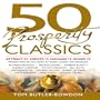 50 Prosperity Classics: Attract It, Create It, Manage It, Share It - Wisdom From the Most Valuable Books on Wealth Creation and Abundance