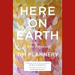 Here on Earth: A New Beginning | Tim Flannery