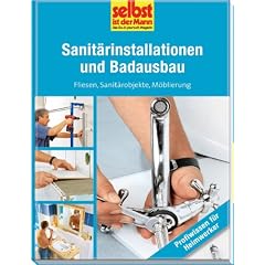 Sanit�rinstallationen und Badausbau - selbst ist der Mann: Fliesen, Sanit�robjekte, M�blierung