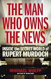 Man Who Owns the News: Inside the Secret World of Rupert Murdoch