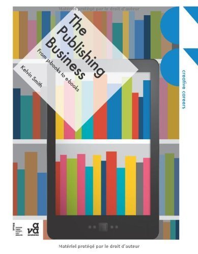 The Publishing Business: From p-books to e-books (Creative Careers) by Kelvin Smith (2012) Paperback