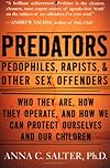 Predators: Pedophiles, Rapists, and Other Sex Offenders : Who They Are, How They Operate, and How We Can Protect Ourselves and Our Children