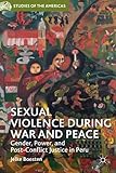 Sexual violence during war and peace : gender, power, and post-conflict justice in Peru