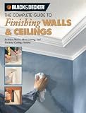 The Black & Decker Complete Guide to Finishing Walls & Ceilings: Includes Plaster, Skim-coating and Texture Ceiling Finishes - 1589232836