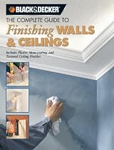 Black & Decker the Complete Guide to Finishing Walls and Ceilings: Includes Plaster, Skim-coating, and Texture Ceiling Finishes (Black & Decker Complete Guide To...)