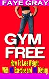 GYM FREE: How To Lose Weight With NO Exercise and NO Dieting 51Eni8ApH1L. SL160 dieting: GYM FREE: How To Lose Weight With NO Exercise and NO Dieting