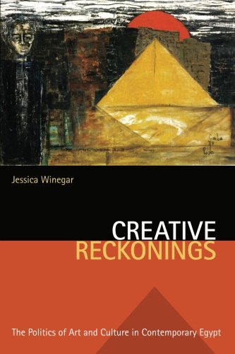 Creative Reckonings: The Politics of Art and Culture in Contemporary Egypt (Stanford Studies in Middle Eastern and I)