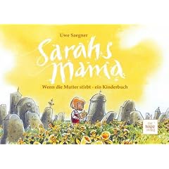 Sarahs Mama: Wenn die Mutter stirbt - ein Kinderbuch