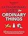 Extraordinary Uses for Ordinary Things: 2,317 Ingenious Uses for Vinegar, Salt, Coffee Grounds, String, Panty Hose, Mayonnaise, Clothes Pins, Aspirin, and More than 200 Other Houlsehold Items