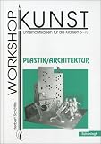 Workshop Kunst. Unterrichtsideen für die Klassen 5-10: Workshop Kunst 4. Plastik, Architektur: BD 4