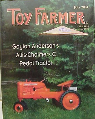 TOY FARMER Magazine July 2004 Volume 27 No. 7 (Tractors, Farms, agriculture, horticulture, animal husbandry, Gaylon Anderson's Allis-Chalmers C Pedal Tractor)
