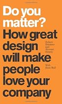 Do You Matter? How Great Design Will Make People Love Your Company