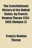 The Constitutional History of the United States, by Francis Newton Thorpe 1765-1895 (Volume 3)