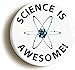 Science Is Awesome Button Pin (Size is 1inch Diameter) Geek Chic