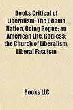 Books Critical of Liberalism (Study Guide): The Obama Nation, Going Rogue: An American Life, Godless: The Church of Liberalism, Liberal Fascism-