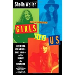 Girls Like Us: Carole King, Joni Mitchell, Carly Simon--And the Journey of a Generation