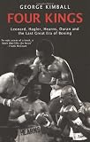 Four Kings: Leonard, Hagler, Hearns, Duran and the Last Great Era of Boxing: Leonard, Hagler, Hearns and Duran and the Last Great Era of Boxing