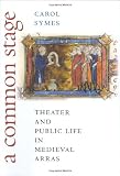 A Common Stage: Theater and Public Life in Medieval Arras (Conjunctions of Religion and Power in the Medieval Past)